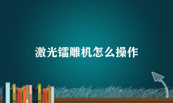 激光镭雕机怎么操作