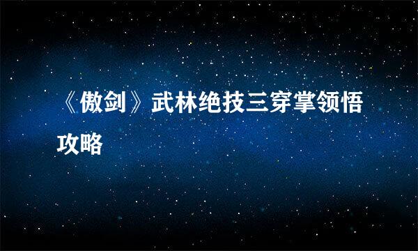 《傲剑》武林绝技三穿掌领悟攻略