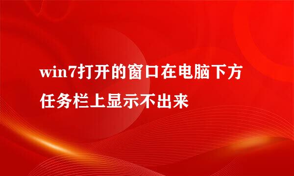 win7打开的窗口在电脑下方任务栏上显示不出来