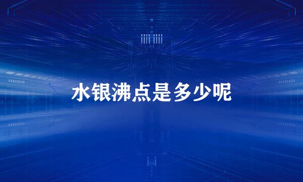 水银沸点是多少呢