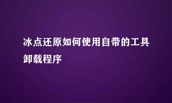 冰点还原如何使用自带的工具卸载程序