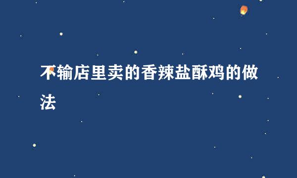 不输店里卖的香辣盐酥鸡的做法