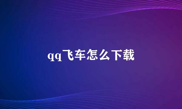 qq飞车怎么下载