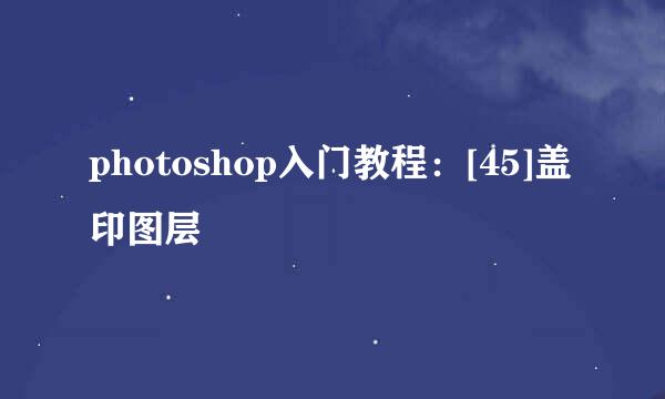 photoshop入门教程：[45]盖印图层