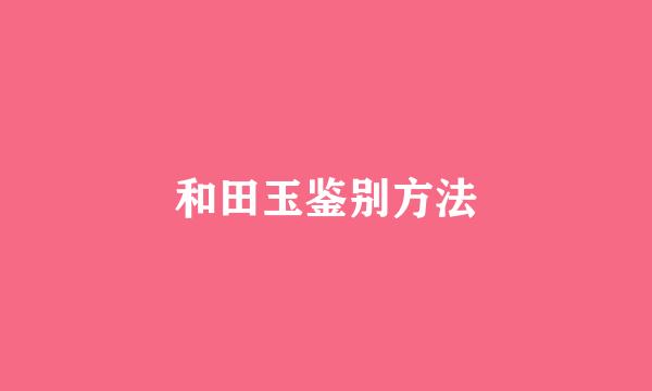 和田玉鉴别方法