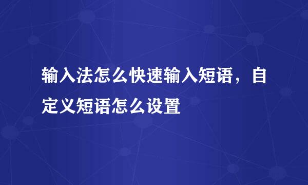 输入法怎么快速输入短语,自定义短语怎么设置