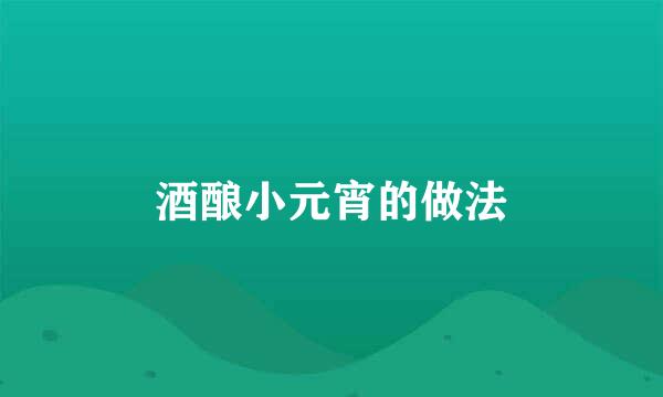 酒酿小元宵的做法