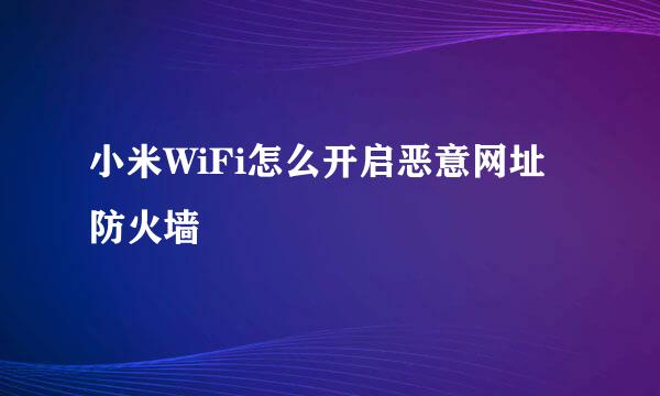 小米WiFi怎么开启恶意网址防火墙
