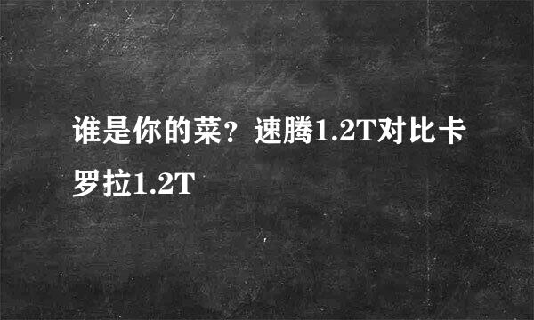 谁是你的菜？速腾1.2T对比卡罗拉1.2T