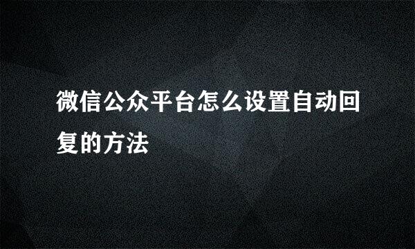 微信公众平台怎么设置自动回复的方法