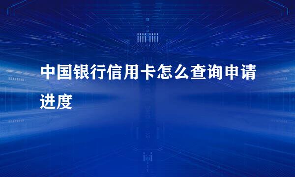 中国银行信用卡怎么查询申请进度