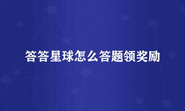 答答星球怎么答题领奖励