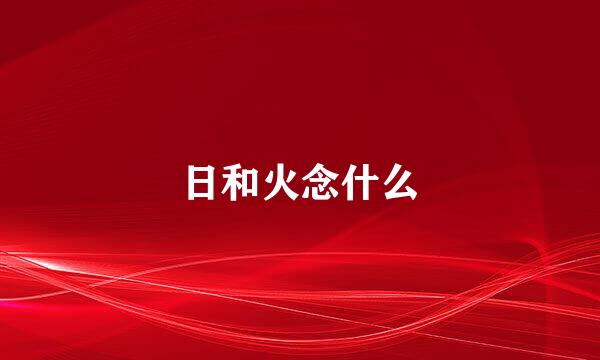 日和火念什么