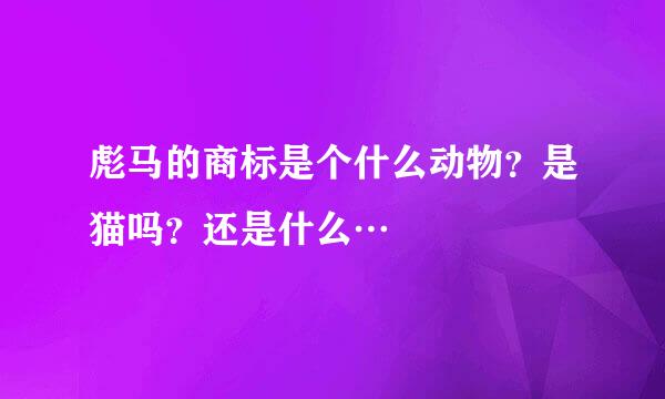 彪马的商标是个什么动物？是猫吗？还是什么…