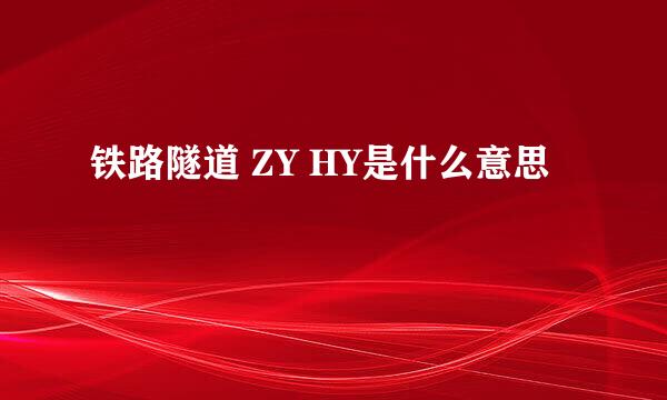 铁路隧道 ZY HY是什么意思
