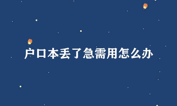 户口本丢了急需用怎么办