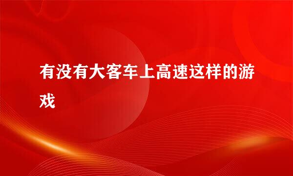 有没有大客车上高速这样的游戏