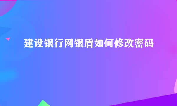 建设银行网银盾如何修改密码