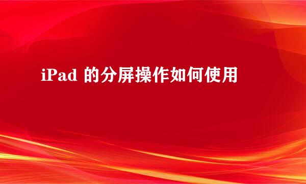 iPad 的分屏操作如何使用