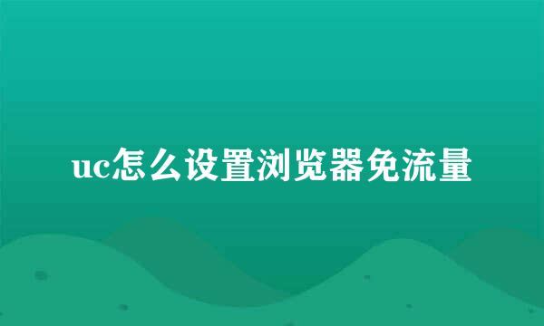 uc怎么设置浏览器免流量