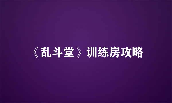 《乱斗堂》训练房攻略