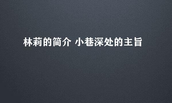 林莉的简介 小巷深处的主旨