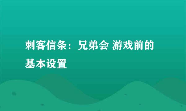 刺客信条：兄弟会 游戏前的基本设置
