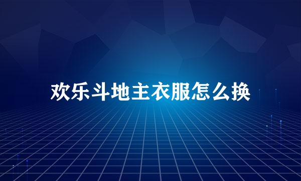 欢乐斗地主衣服怎么换