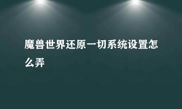 魔兽世界还原一切系统设置怎么弄
