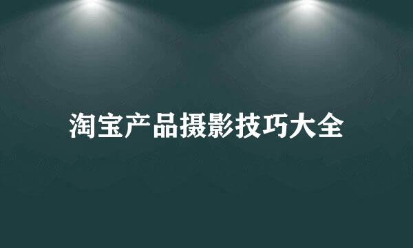 淘宝产品摄影技巧大全