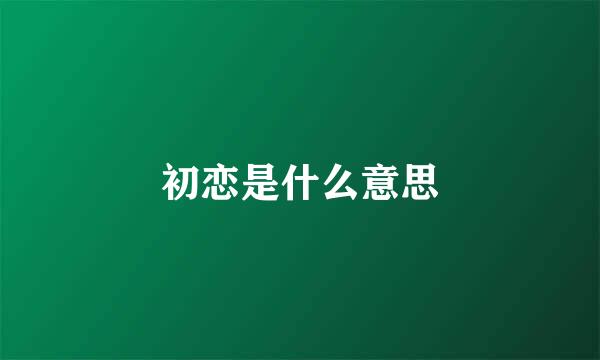 初恋是什么意思