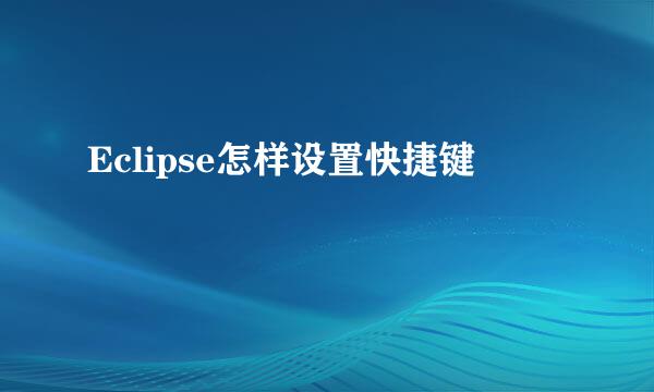 Eclipse怎样设置快捷键