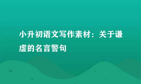 小升初语文写作素材:关于谦虚的名言警句