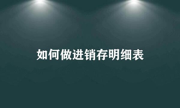 如何做进销存明细表