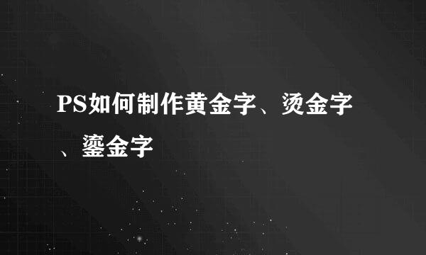 PS如何制作黄金字、烫金字、鎏金字