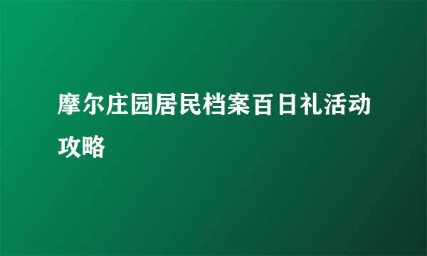 摩尔庄园居民档案百日礼活动攻略