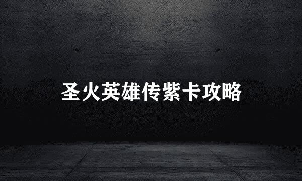 圣火英雄传紫卡攻略