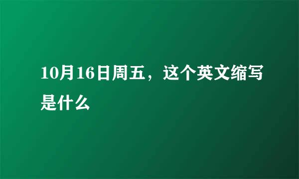 10月16日周五,这个英文缩写是什么
