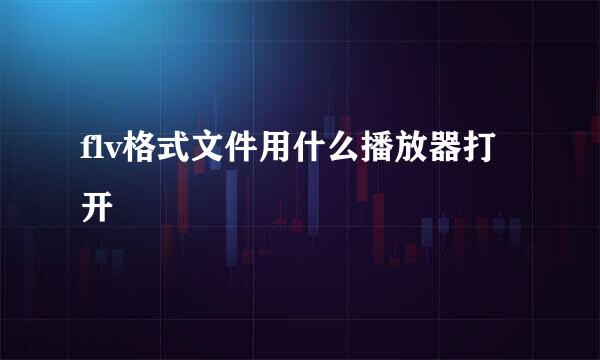 flv格式文件用什么播放器打开