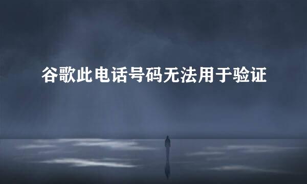 谷歌此电话号码无法用于验证