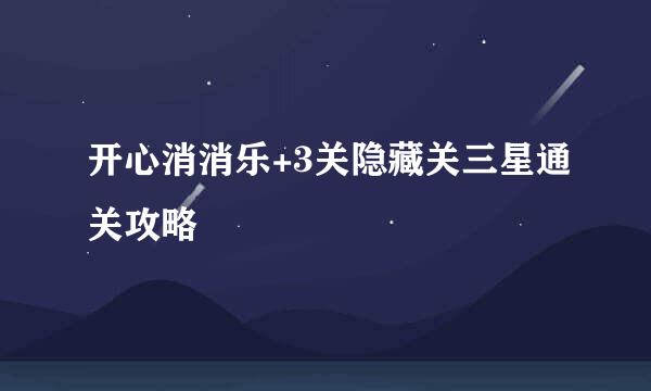 开心消消乐+3关隐藏关三星通关攻略