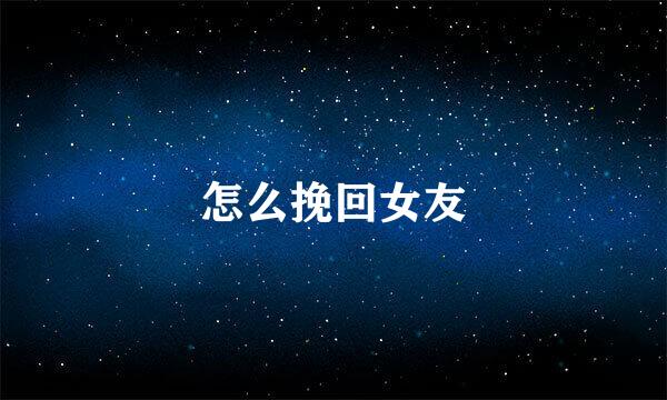 怎么挽回女友