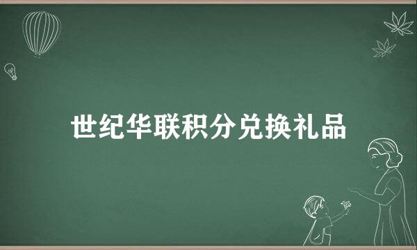 世纪华联积分兑换礼品