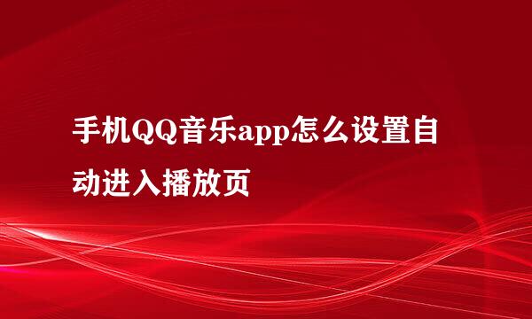 手机QQ音乐app怎么设置自动进入播放页