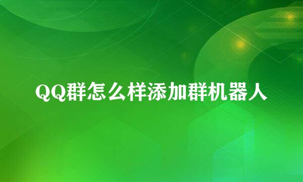 QQ群怎么样添加群机器人