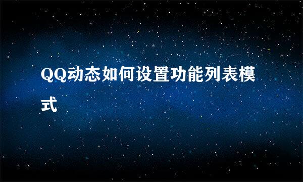 QQ动态如何设置功能列表模式