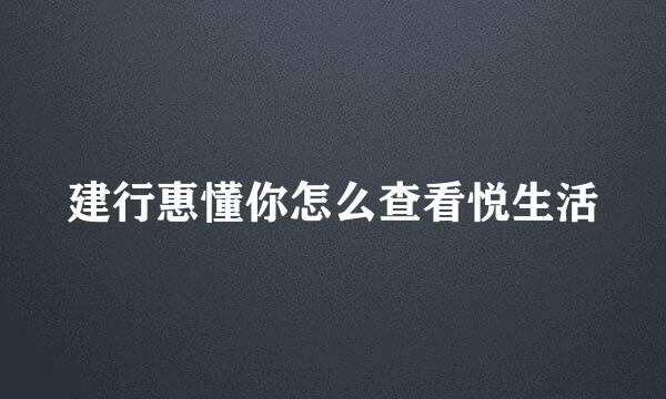 建行惠懂你怎么查看悦生活