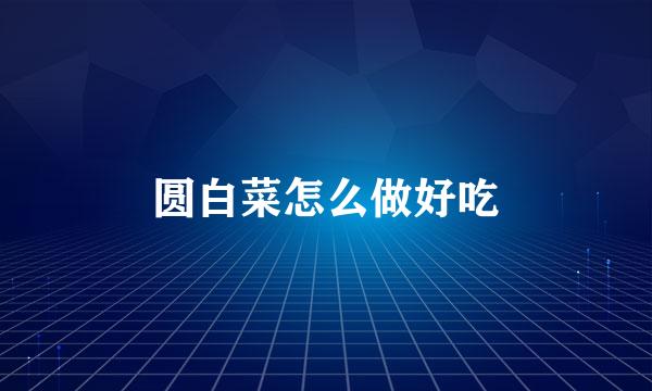圆白菜怎么做好吃