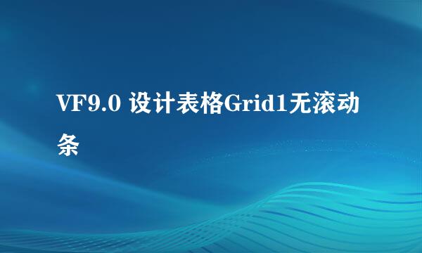 VF9.0 设计表格Grid1无滚动条