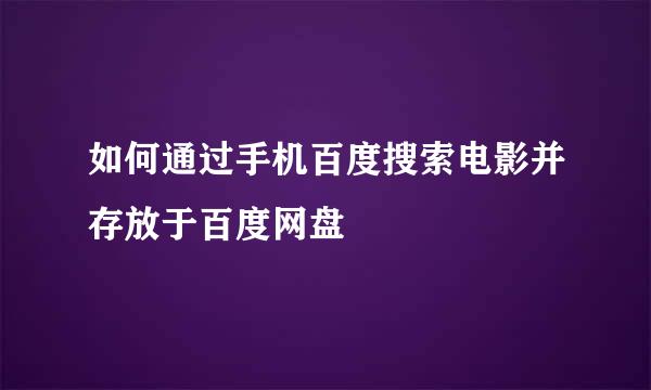 如何通过手机百度搜索电影并存放于百度网盘